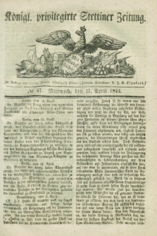 Königl. privilegirte Stettiner Zeitung. 1844, № 47 (17 April) + dod.