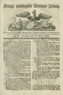 Königl. privilegirte Stettiner Zeitung. 1844, № 48 (19 April) + dod.