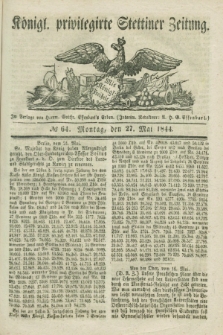 Königl. privilegirte Stettiner Zeitung. 1844, № 64 (27 Mai) + dod.