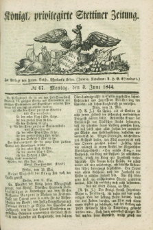 Königl. privilegirte Stettiner Zeitung. 1844, № 67 (3 Juni) + dod.