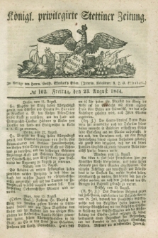 Königl. privilegirte Stettiner Zeitung. 1844, № 102 (23 August) + dod.