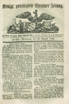 Königl. privilegirte Stettiner Zeitung. 1844, № 104 (28 August) + dod.