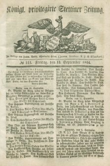Königl. privilegirte Stettiner Zeitung. 1844, № 111 (13 September) + dod.