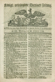 Königl. privilegirte Stettiner Zeitung. 1844, № 127 (21 October) + dod.