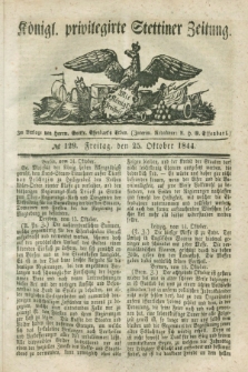 Königl. privilegirte Stettiner Zeitung. 1844, № 129 (25 October) + dod.