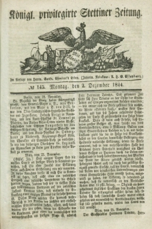 Königl. privilegirte Stettiner Zeitung. 1844, № 145 (2 Dezember) + dod.