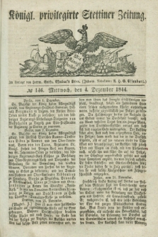 Königl. privilegirte Stettiner Zeitung. 1844, № 146 (4 Dezember) + dod.