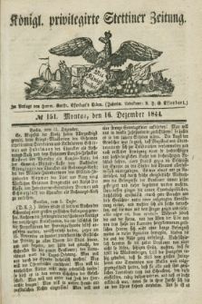 Königl. privilegirte Stettiner Zeitung. 1844, № 151 (16 Dezember) + dod.
