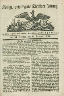 Königl. privilegirte Stettiner Zeitung. 1844, № 153 (20 Dezember) + dod.