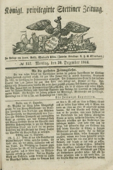 Königl. privilegirte Stettiner Zeitung. 1844, № 157 (30 Dezember) + dod. + wkładka
