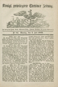 Königl. privilegirte Stettiner Zeitung. 1845, No. 81 (7 Juli) + dod.