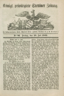 Königl. privilegirte Stettiner Zeitung. 1845, No. 86 (18 Juli) + dod.