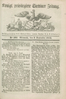 Königl. privilegirte Stettiner Zeitung. 1845, No. 106 (3 September) + dod.