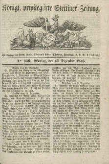 Königl. privilegirte Stettiner Zeitung. 1845, No. 150 (15 Dezember) + dod.