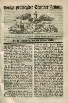 Königl. privilegirte Stettiner Zeitung. 1846, No. 21 (18 Februar) + dod.
