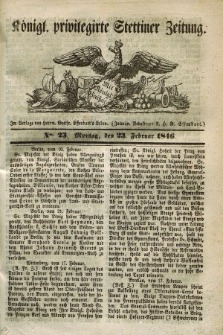 Königl. privilegirte Stettiner Zeitung. 1846, No. 23 (23 Februar) + dod.