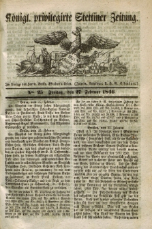 Königl. privilegirte Stettiner Zeitung. 1846, No. 25 (27 Februar) + dod.