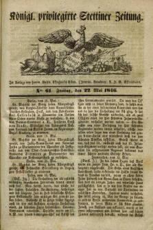 Königl. privilegirte Stettiner Zeitung. 1846, No. 61 (22 Mai) + dod.