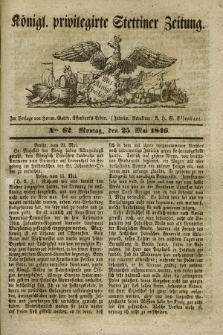 Königl. privilegirte Stettiner Zeitung. 1846, No. 62 (25 Mai) + dod.