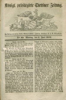 Königl. privilegirte Stettiner Zeitung. 1846, No. 65 (1 Juni) + dod.