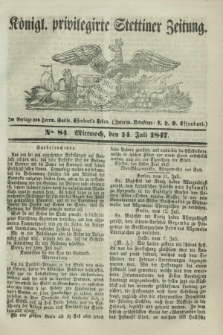Königl. privilegirte Stettiner Zeitung. 1847, No. 84 (14 Juli) + dod.