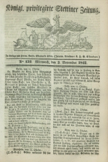 Königl. privilegirte Stettiner Zeitung. 1847, No. 132 (3 November) + dod.