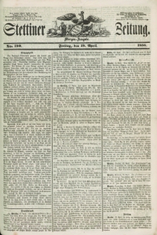Stettiner Zeitung. 1856, No. 180 (18 April) - Morgen-Ausgabe + dod.