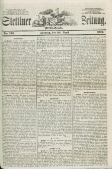 Stettiner Zeitung. 1856, No. 184 (20 April) - Morgen-Ausgabe + dod.