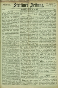 Stettiner Zeitung. 1867, № 179 (16 April) - Morgenblatt