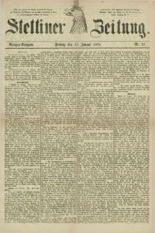 Stettiner Zeitung. 1879, Nr. 27 (17 Januar) - Morgen-Ausgabe