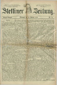 Stettiner Zeitung. 1879, Nr. 71 (12 Februar) - Morgen-Ausgabe