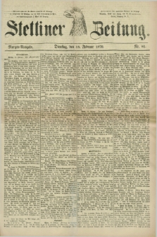 Stettiner Zeitung. 1879, Nr. 81 (18 Februar) - Morgen-Ausgabe