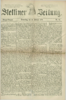 Stettiner Zeitung. 1879, Nr. 85 (20 Februar) - Morgen-Ausgabe