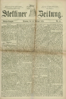 Stettiner Zeitung. 1879, Nr. 91 (23 Februar) - Morgen-Ausgabe