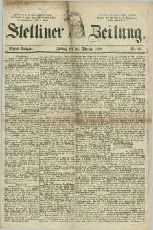 Stettiner Zeitung. 1879, Nr. 99 (28 Februar) - Morgen-Ausgabe