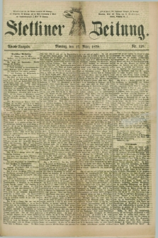 Stettiner Zeitung. 1879, Nr. 128 (17 März) - Abend-Ausgabe