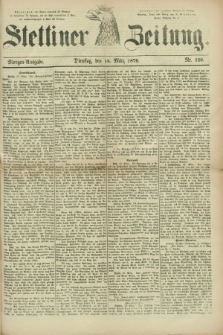 Stettiner Zeitung. 1879, Nr. 129 (18 März) - Morgen-Ausgabe