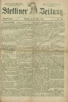 Stettiner Zeitung. 1879, Nr. 142 (25 März) - Abend-Ausgabe