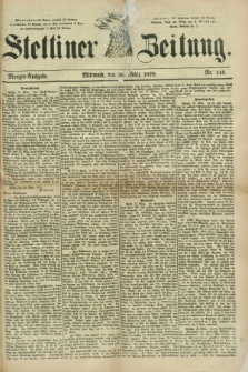 Stettiner Zeitung. 1879, Nr. 143 (26 März) - Morgen-Ausgabe