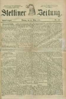 Stettiner Zeitung. 1879, Nr. 152 (31 März) - Abend-Ausgabe
