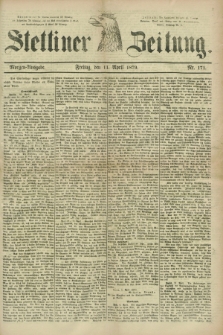 Stettiner Zeitung. 1879, Nr. 171 (11 April) - Morgen-Ausgabe
