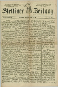 Stettiner Zeitung. 1879, Nr. 175 (16 April) - Morgen-Ausgabe