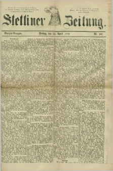 Stettiner Zeitung. 1879, Nr. 191 (25 April) - Morgen-Ausgabe