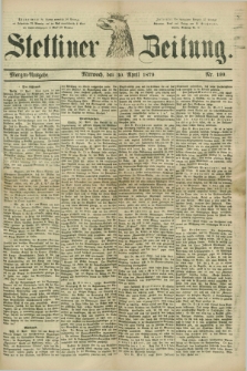 Stettiner Zeitung. 1879, Nr. 199 (30 April) - Morgen-Ausgabe