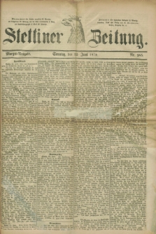 Stettiner Zeitung. 1879, Nr. 285 (22 Juni) - Morgen-Ausgabe