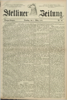 Stettiner Zeitung. 1881, Nr. 99 (1 März) - Morgen-Ausgabe