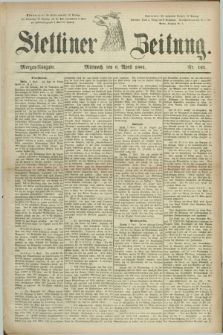 Stettiner Zeitung. 1881, Nr. 161 (6 April) - Morgen-Ausgabe