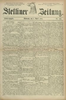 Stettiner Zeitung. 1881, Nr. 162 (6 April) - Abend-Ausgabe