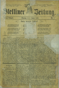 Stettiner Zeitung. 1882, Nr. 1 (1 Januar) - Morgen-Ausgabe