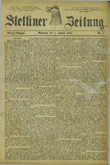 Stettiner Zeitung. 1882, Nr. 5 (4 Januar) - Morgen-Ausgabe